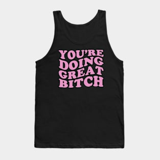 Youre Doing Great Bitch Tank Top